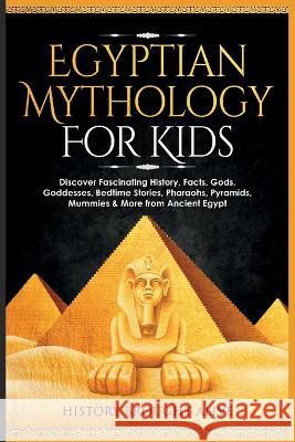 Egyptian Mythology For Kids: Discover Fascinating History, Facts, Gods, Goddesses, Bedtime Stories, Pharaohs, Pyramids, Mummies & More from Ancient Egypt History Brought Alive 9781914312328 Fortune Publishing