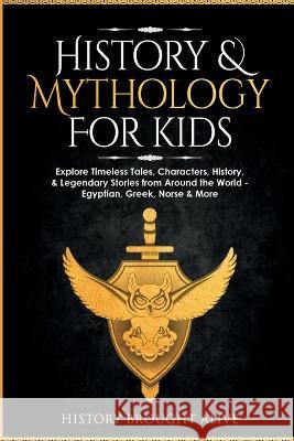 History & Mythology For Kids: Explore Timeless Tales, Characters, History, & Legendary Stories from Around the World - Egyptian, Greek, Norse & More History Brough 9781914312434 Fortune Publishing