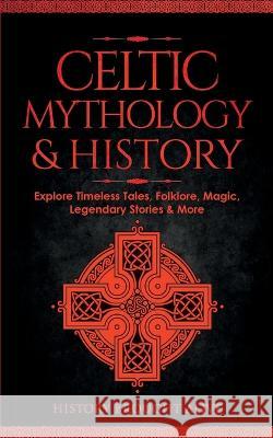 Celtic Mythology & History: Explore Timeless Tales, Folklore, Religion, Magic, Legendary Stories & More: Ireland, Scotland, Great Britain, Wales History Brough 9781914312564 Fortune Publishing