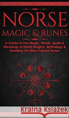 Norse Magic & Runes: A Guide To The Magic, Rituals, Spells & Meanings of Norse Magick, Mythology & Reading The Elder Futhark Runes History Brought Alive   9781914312816 Thomas William Swain