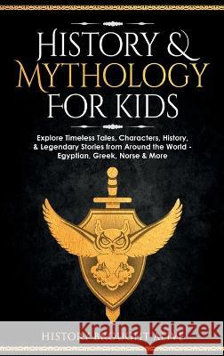 History & Mythology For Kids: Explore Timeless Tales, Characters, History, & Legendary Stories from Around the World - Egyptian, Greek, Norse & More: 4 books History Brought Alive   9781914312878 Thomas William Swain