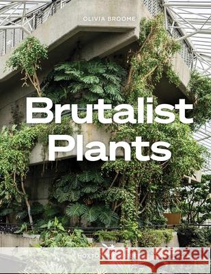 Brutalist Plants Olivia Broome 9781914314483 Hoxton Mini Press