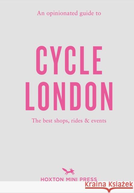 An Opinionated Guide To Cycle London Rachel Segal Hamilton 9781914314506 Hoxton Mini Press