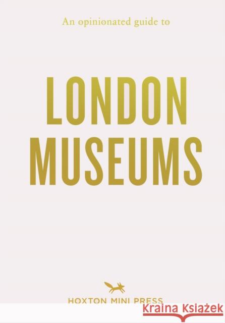 An Opinionated Guide to London Museums Emmy Watts 9781914314544 Hoxton Mini Press