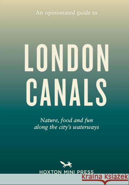 An Opinionated Guide to London Canals Emmy Watts 9781914314612 Hoxton Mini Press