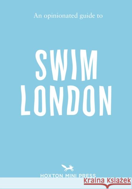 An Opinionated Guide to Swim London Joe Minihane 9781914314803