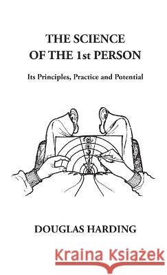 The Science of the 1st Person: Its Principles, Practice and Potential Douglas Edison Harding 9781914316401
