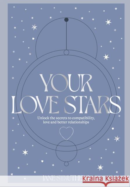 Your Love Stars: Unlock the Secrets to Compatibility, Love and Better Relationships Struthers, Jane 9781914317385 CARLTON/WELBECK PUBLISHING