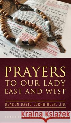 Prayers to Our Lady East and West J. D. Deacon David Lochbihler Subdeacon Alex Taylor 9781914337116