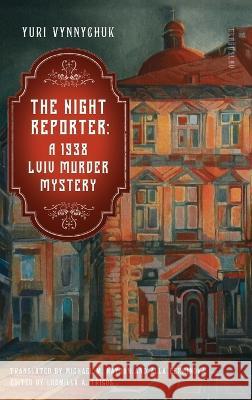 The Night Reporter: A 1938 Lviv Murder Mystery Yuri Vynnychuk, Michael M Naydan, Alla Perminova 9781914337291