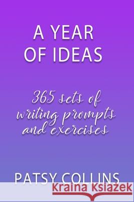 A Year Of Ideas: 365 sets of writing prompts and exercises Patsy Collins 9781914339004 Patsy Collins