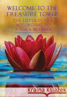 The Lotus Sutra According To a Soka Buddha: Welcome To The Treasure Tower Angela R. Chip White Magic Studios White Magic Studios 9781914366147 Maple Publishers