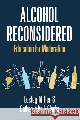 Alcohol Reconsidered: Education for Moderation Lesley Miller Catheryn Kell-Clarke White Magic Studios 9781914366208 Maple Publishers