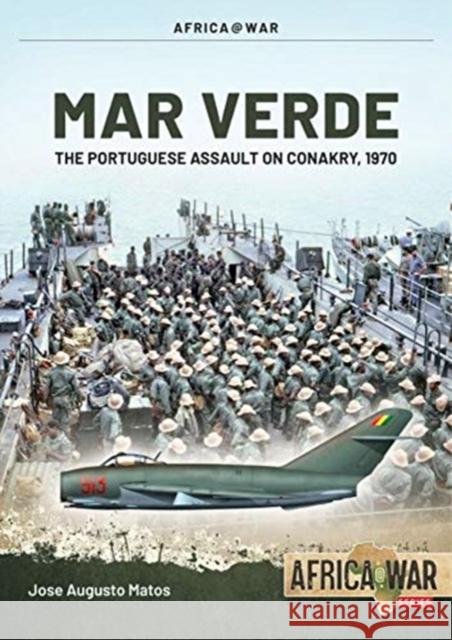 Mar Verde: The Portuguese Amphibious Assault on Conakry, 1970 Jos Matos 9781914377006 Helion & Company