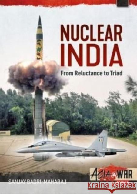 Nuclear India: Developing India's Nuclear Arms from Reluctance to Triad Sanjay Badri-Maharaj 9781914377044 Helion & Company