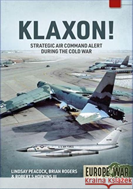 Klaxon!: Strategic Air Command Alert During the Cold War Lindsay Peacock Brian C. Rogers Robert S. Hopkin 9781914377112 Helion & Company