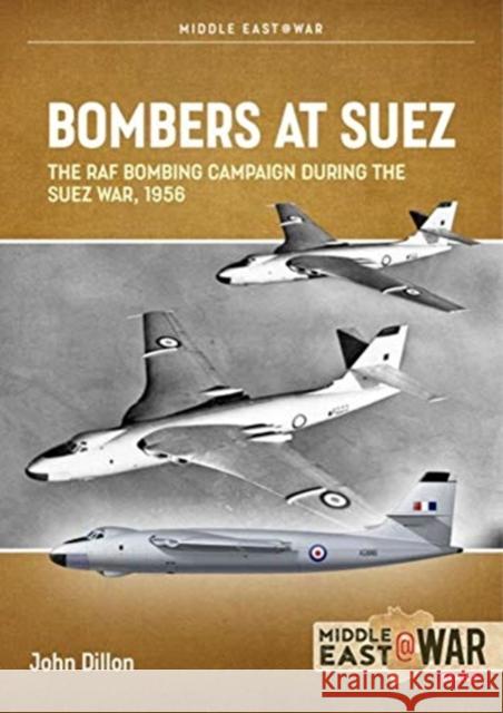 Bombers at Suez: The RAF Bombing Campaign During the Suez War, 1956 John Dillon 9781914377167