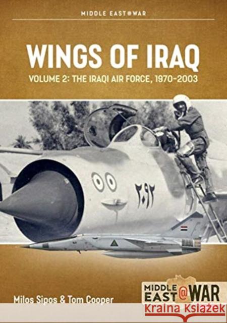 Wings of Iraq Volume 2: The Iraqi Air Force, 1970-1980 Milos Sipos 9781914377174 Helion & Company