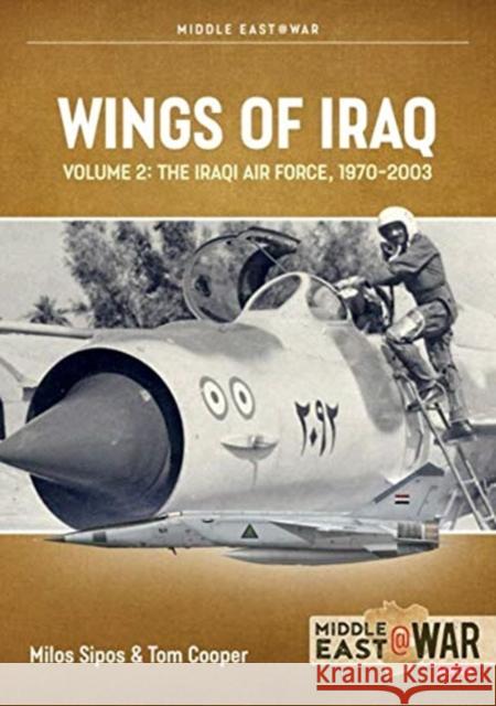 Wings of Iraq Volume 2: The Iraqi Air Force, 1970-2003 Milos Sipos 9781914377174 Helion & Company