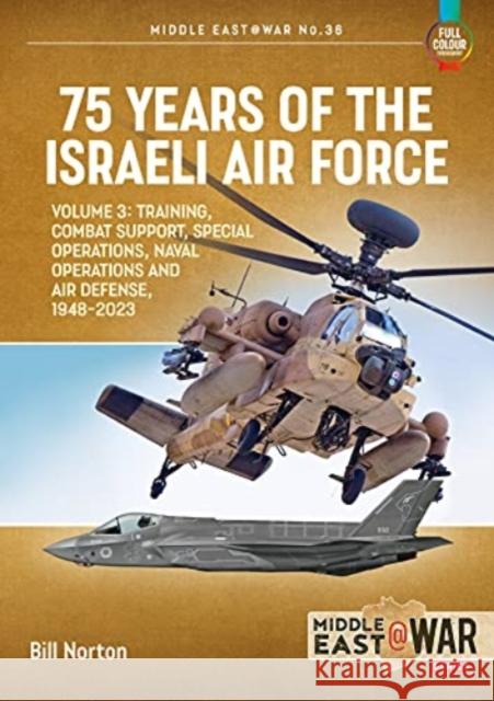 75 Years of the Israeli Air Force Volume 3: Training, Combat Support, Special Operations, Naval Operations, and Air Defences, 1948-2023 Bill Norton 9781914377211 Helion & Company