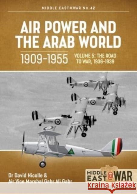 Air Power and the Arab World, 1909-1955: Volume 5: World in Crisis, 1936-1941 Air Vice Marshal Gabr Ali Gabr 9781914377235 Helion & Company