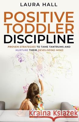 Positive Toddler Discipline Laura Hall 9781914380112