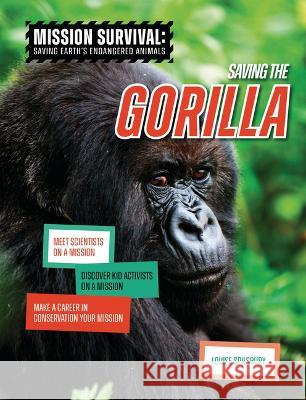 Saving the Gorilla: Meet Scientists on a Mission, Discover Kid Activists on a Mission, Make a Career in Conservation Your Mission Louise A. Spilsbury 9781914383724 Cheriton Children's Books