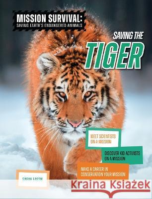 Saving the Tiger: Meet Scientists on a Mission, Discover Kid Activists on a Mission, Make a Career in Conservation Your Mission Sarah Eason 9781914383731 Cheriton Children's Books