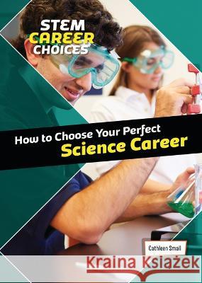 How to Choose Your Perfect Science Career Cathleen Small 9781914383847 Cheriton Children's Books