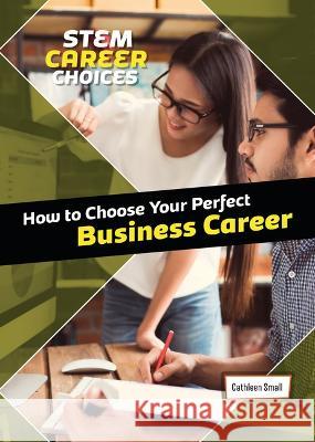 How to Choose Your Perfect Business Career Cathleen Small 9781914383854 Cheriton Children's Books