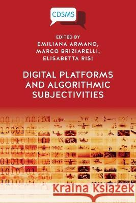 Digital Platforms and Algorithmic Subjectivities Emiliana Armano Marco Briziarelli Elisabetta Risi 9781914386121