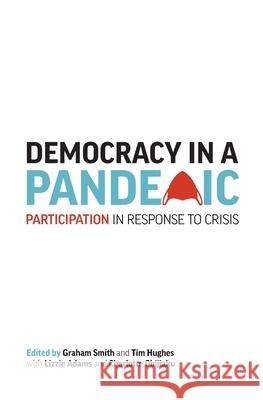Democracy in a Pandemic: Participation in Response to Crisis Graham Smith Tim Hughes 9781914386176 University of Westminster Press