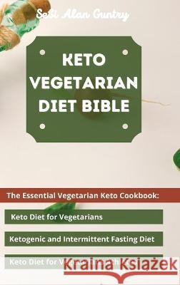 Keto Vegetarian Diet Bible: The Essential Vegetarian Keto Cookbook: Keto Diet for Vegetarians, Ketogenic and Intermittent Fasting Diet, Keto Diet Guntry, Sebi Alan 9781914393150 Mafeg Digital Ltd