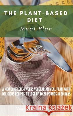 The Plant-Based Diet Meal Plan: A New Complete 4 Weeks Vegetarian Meal Plan, with Delicious Recipes, to lose up 20 Pounds in 30 Days Vegetarian Academy 9781914393334 Mafeg Digital Ltd