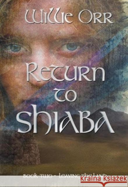 Return to Shiaba: Leaving the Land Book Two Willie Orr 9781914399664 Sparsile Books Ltd