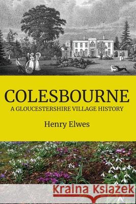 Colesbourne: a Gloucestershire Village History Henry Elwes 9781914407031