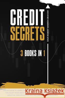 Credit Secrets: The 3-in-1 DIY Guide to Learn Credit Repair Strategies Attorneys Never Tell You, Blast Your Credit Rating & Avoid Frau Warren Graham, Dave Robert 9781914409776 Iph Book Wealth Management