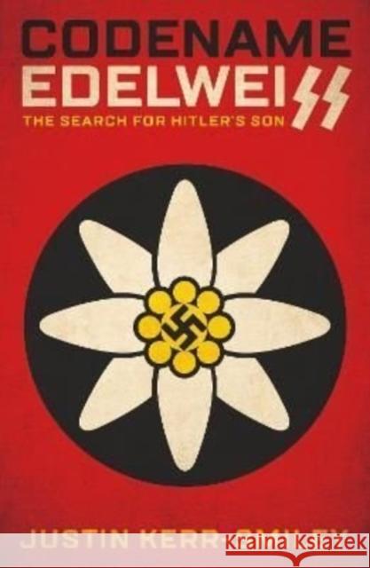 Codename Edelweiss: The Search for Hitler's Son Justin Kerr-Smiley   9781914414329