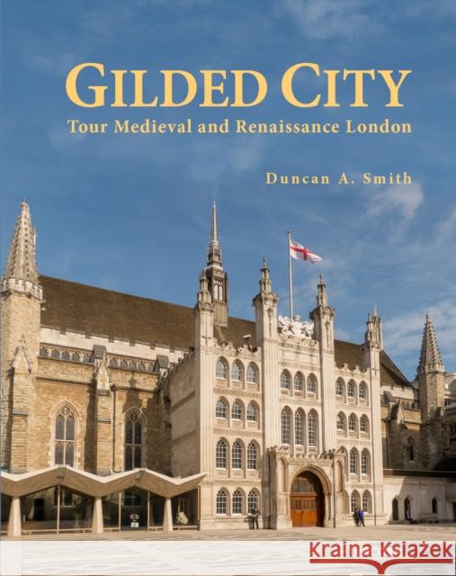 Gilded City: Tour Medieval and Renaissance London Duncan A. Smith   9781914414848 Unicorn Publishing Group