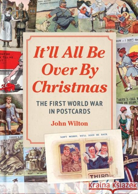 It'll All be Over by Christmas: The First World War in Postcards John Wilton 9781914414985