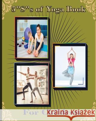 5 S of Yoga book for Children: A guide for Parents to integrate yoga into their children's lives to improve self- control, self discipline, self-esteem, self- concentration and self-motivation. Newbee Publication 9781914419072 Newbee Publication