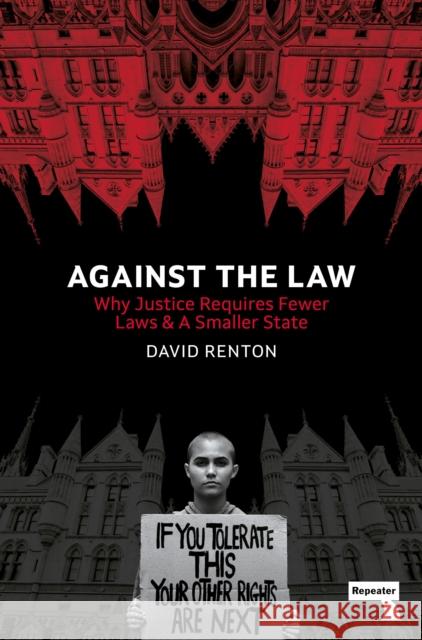 Against the Law: Why Justice Requires Fewer Laws and a Smaller State David Renton 9781914420177 Watkins Media Limited