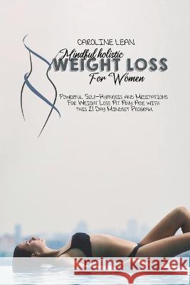 Mindful Holistic Weight Loss for Women: Powerful Self-Hypnosis and Meditations For Weight Loss At Any Age with this 21 Day Mindset Program. Caroline Lean 9781914421037 17 Lives Ltd