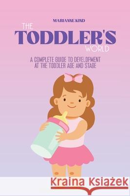 The Toddler's World: A Complete Guide to Development at the Toddler Age and Stage Marianne Kind 9781914421341 17 Lives Ltd