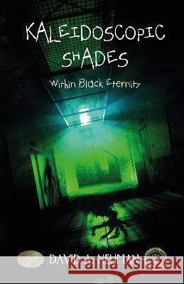 Kaleidoscopic Shades: Within Black Eternity David A. Neuman   9781914422447