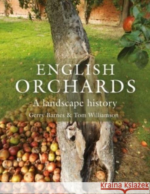 English Orchards: A Landscape History Gerry Barnes Tom Williamson 9781914427190 Windgather Press
