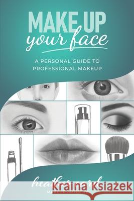 Make Up Your Face: A Personal Guide To Professional Makeup Heather Card 9781914428050