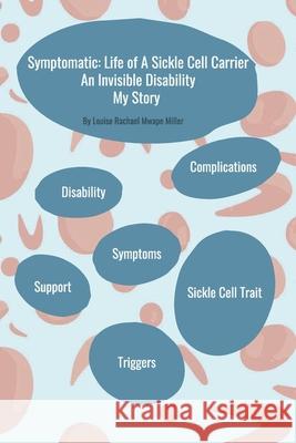 Symptomatic: Life of A Sickle Cell Carrier: An Invisible Disability - My Story Louise Rachael Mwape Miller 9781914442070