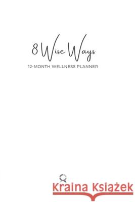 8 Wise Ways 12 Month Wellness Planner: Live the 8Wise Way for Better Mental Health and Wellbeing Kim Rutherford 9781914447327 That Guys House