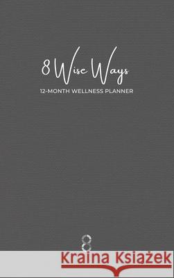 8 Wise Ways 12 Month Wellness Planner: Live the 8Wise Way for Better Mental Health and Wellbeing Kim Rutherford 9781914447334 That Guys House